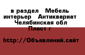  в раздел : Мебель, интерьер » Антиквариат . Челябинская обл.,Пласт г.